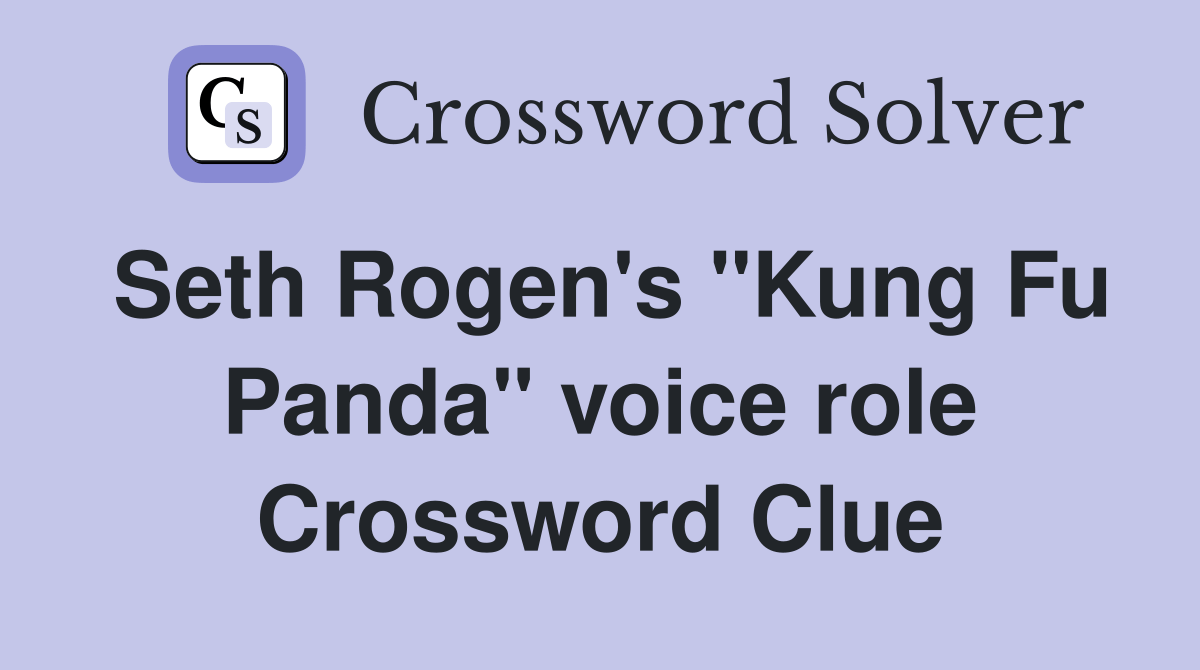 Seth Rogen's "Kung Fu Panda" voice role Crossword Clue Answers
